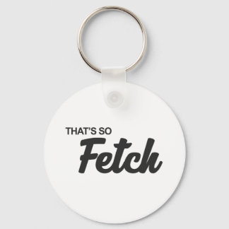 Porte-clés C'est tellement Fetch Print