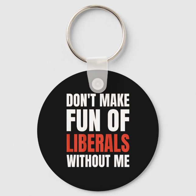 Porte-clés Don't Make Fun Of Liberals Without Me (on Back)  (Recto)