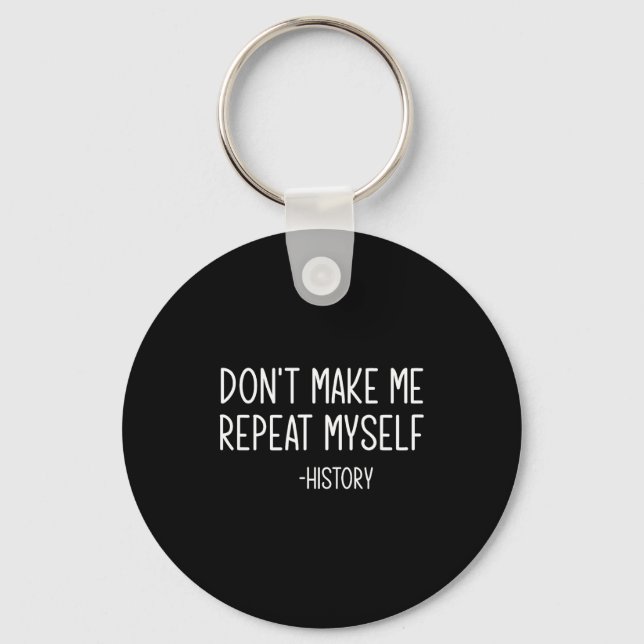 Porte-clés Don't Make Me Repeat Myself -history, Funny, Sarca (Recto)