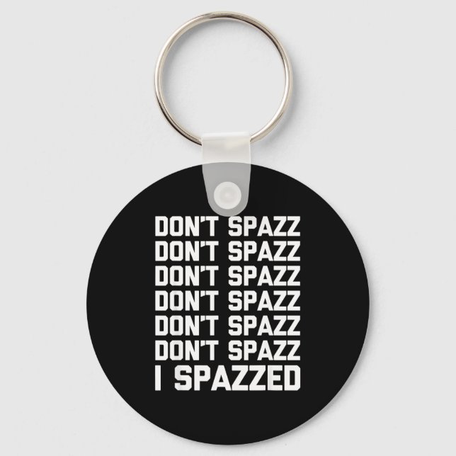 Porte-clés Don't Spazz (i Spazzed) - Funny Saying Sarcastic N (Recto)