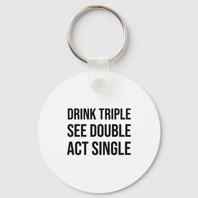 Porte-clés Drink Triple See Double Act Single - Funny Drinkin (Recto)
