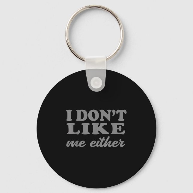 Porte-clés Funny Quotes I Don't Like Me Either Sarcastic Gift (Recto)