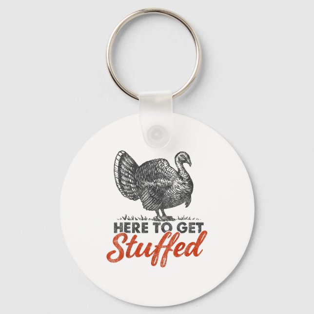 Porte-clés Here To Get Stuffed Turkey Funny Thanksgiving Turk (Recto)