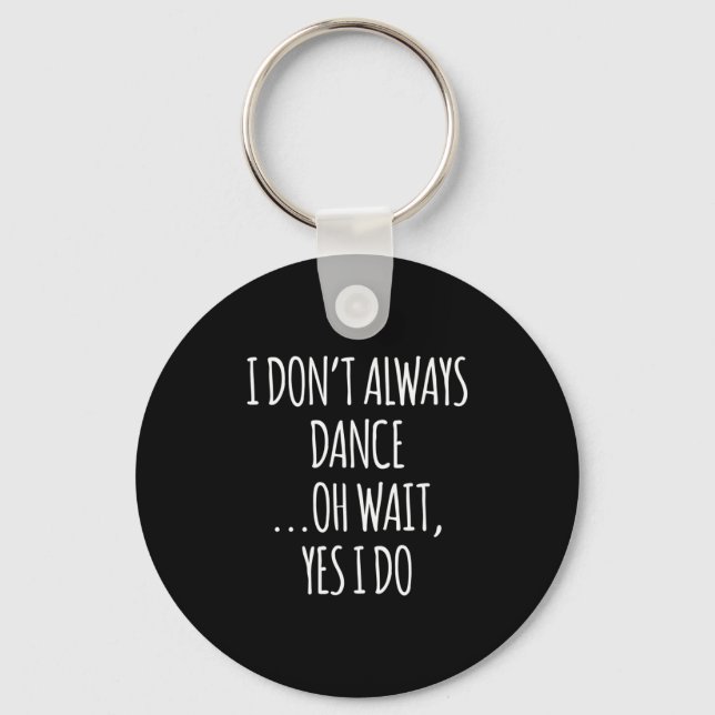 Porte-clés I Don't Always Dance Oh Wait - Cute Dancer Long Sl (Recto)