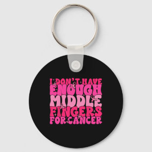Porte-clés N'Avez Pas Assez De Doigts Moyens Pour Le Cancer D