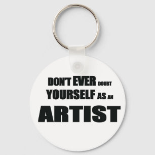 PORTE-CLÉS NE VOUS DOUTEZ PAS JAMAIS EN TANT QU'ARTISTE !