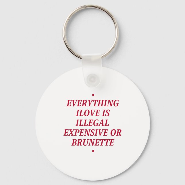 Porte-clés Tout Ce Que J'Aime Est Illégal Cher Ou Brunette (Recto)