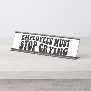 Porte-nom Pour Bureau Les employés doivent arrêter de pleurer