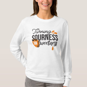 Positive Life Message – Turning Sour to Sweet T-Shirt