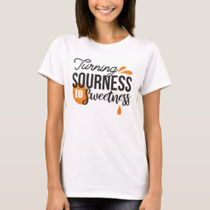 Positive Life Message – Turning Sour to Sweet T-Shirt