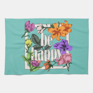 Positive quote Be Happy and garden flowers Kitchen Towel