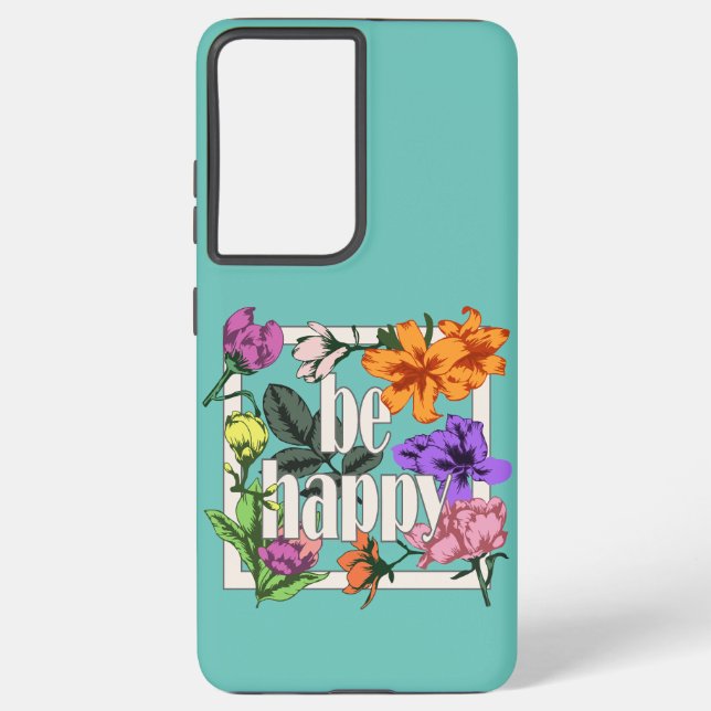 Positive quote Be Happy and garden flowers Samsung Galaxy S21+ Case (Back)