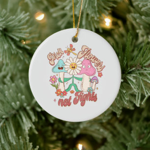 Positive Thinking - Pick Flowers, Not Fights Ceramic Ornament