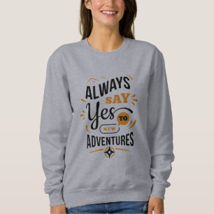 Positive Vibes - Always Say YES to New Adventures Sweatshirt