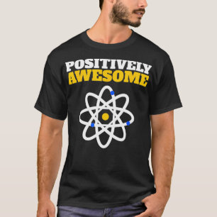 Positively Awesome funny Science Lover T-Shirt