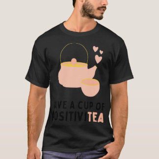 Positivitea Have A Cup Of Positivity 1 T-Shirt