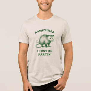 Possum Flatulence Joke– Sometimes I Just Be Fartin Tri-Blend Shirt