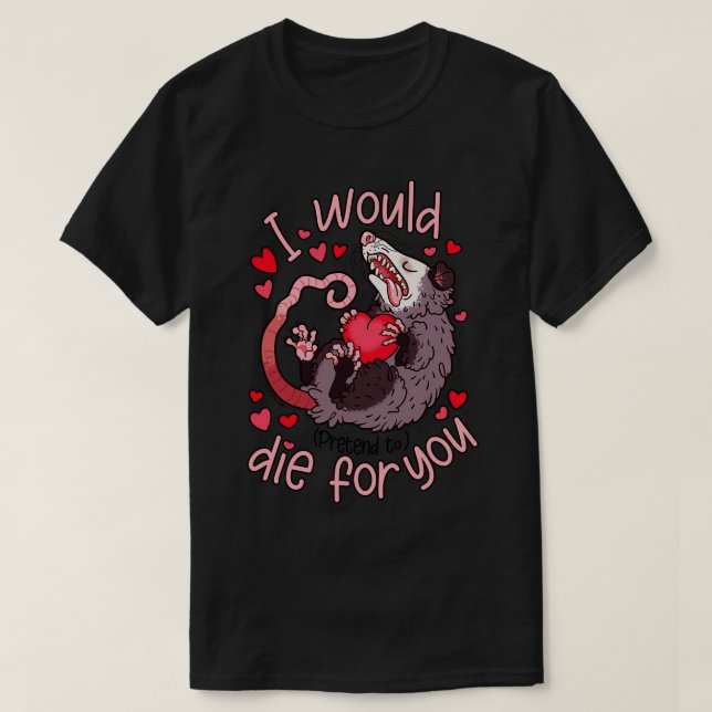 Possum I Would Pretend to Die for You T-Shirt (Design Front)