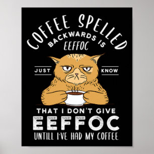 Poster 45. Coffee Spelled Backwards Is Eeffoc Just Know T
