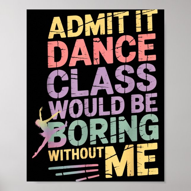 Poster Admit It Dance Cl Would Be Boring Without Me Funny (Devant)