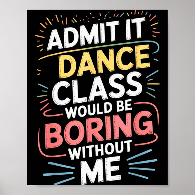 Poster Admit It Dance Cl Would Be Boring Without Me Funny (Devant)
