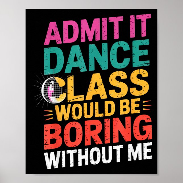 Poster Admit It Dance Cl Would Be Boring Without Me Funny (Devant)