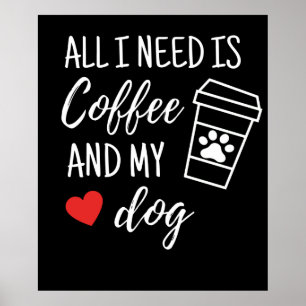 Poster All I Need Is Coffee And My Dog