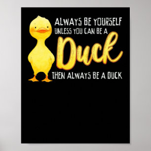 Poster Always Be Yourself Unless You Can Be A Duck Duck