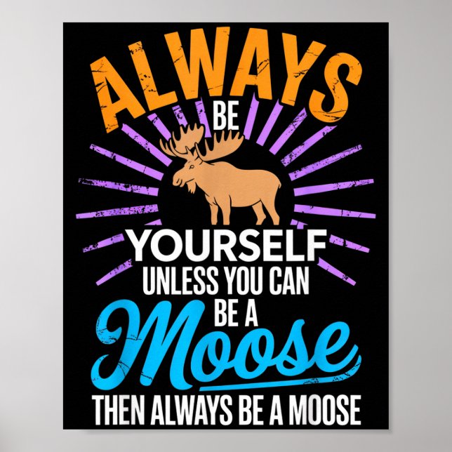 Poster Always Be Yourself Unless You Can Be A Moose Funny (Devant)