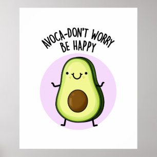 Poster Avoca-don't Worry Be Happy Funny Avocado Pun