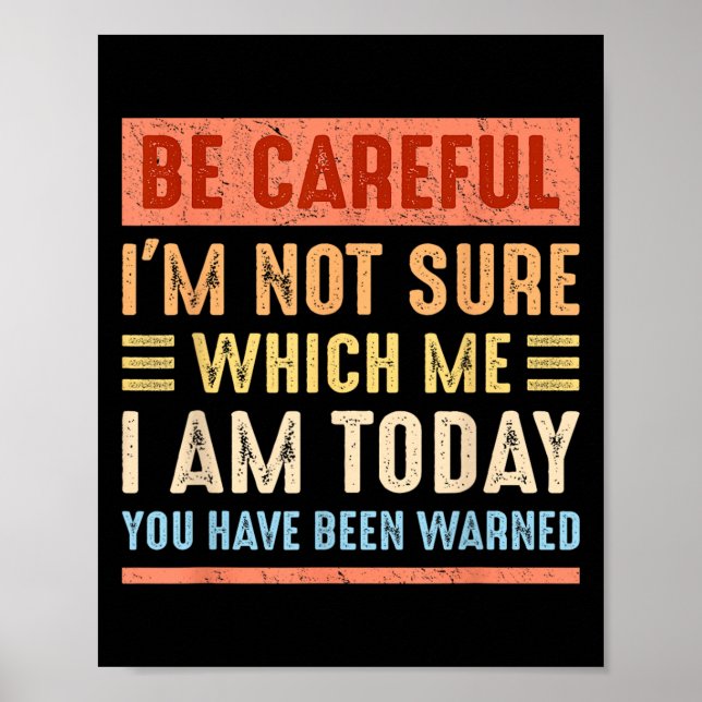 Poster Be Careful I'm Not Sure Which Me I Am Today Funny  (Devant)