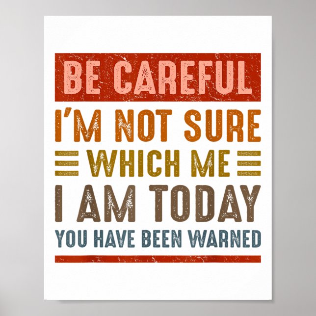Poster Be Careful I'm Not Sure Which Me I Am Today Funny  (Devant)