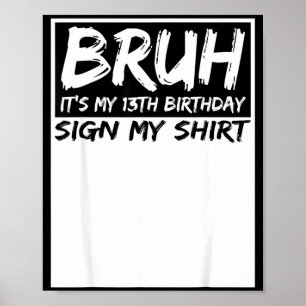 Poster Bruh C'est Mon Anniversaire De 13 Ans Signe Mon T-