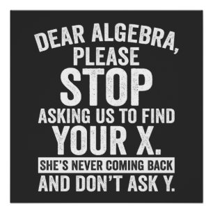 Poster Cher Algebra, Arrêtez De Nous Demander De Trouver 