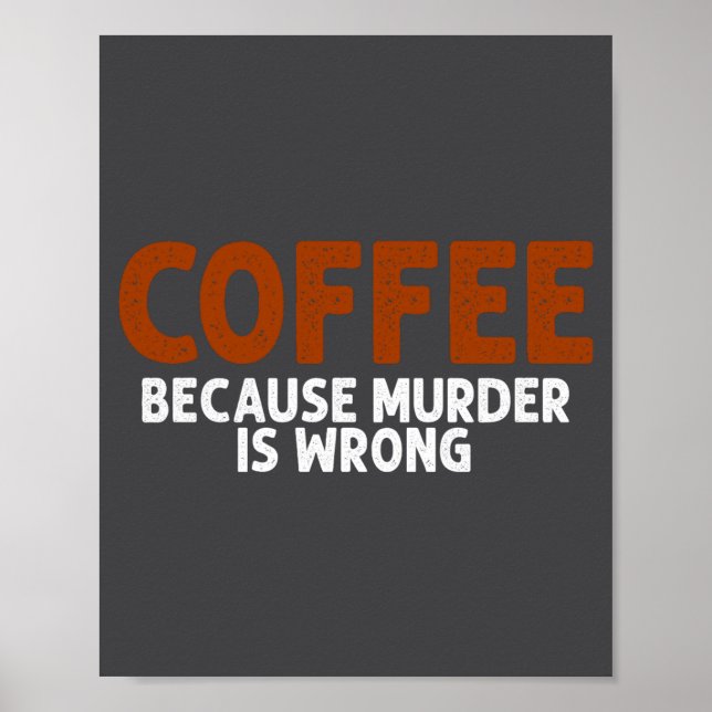Poster Coffee Because Murder Is Wrong Funny Sarcastic  (Devant)