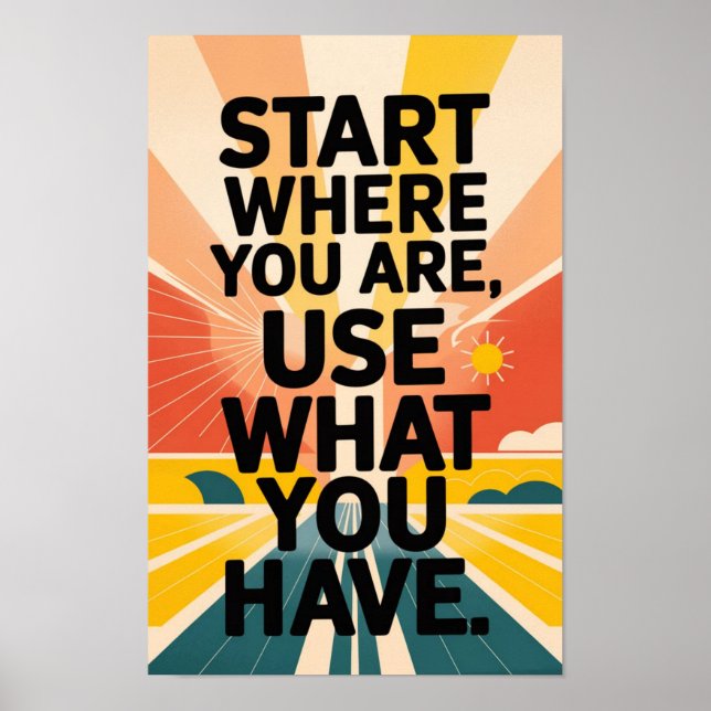 Poster Commencer Où Vous Êtes, Utiliser Ce Que Vous Avez" (Devant)