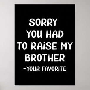 Poster Désolé D'Avoir Élevé Mon Frère - Votre Favori
