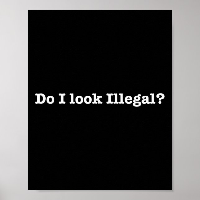 Poster Do I Look Illegal Litical Racial Immigrant Stateme (Devant)
