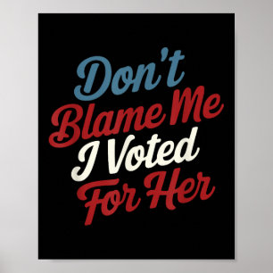 Poster Don' ; ne me blâme pas, j'ai voté pour elle - K