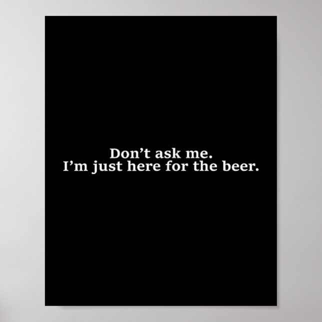 Poster Don't Ask Me I'm Just Here For The Beer Funny Humo (Devant)