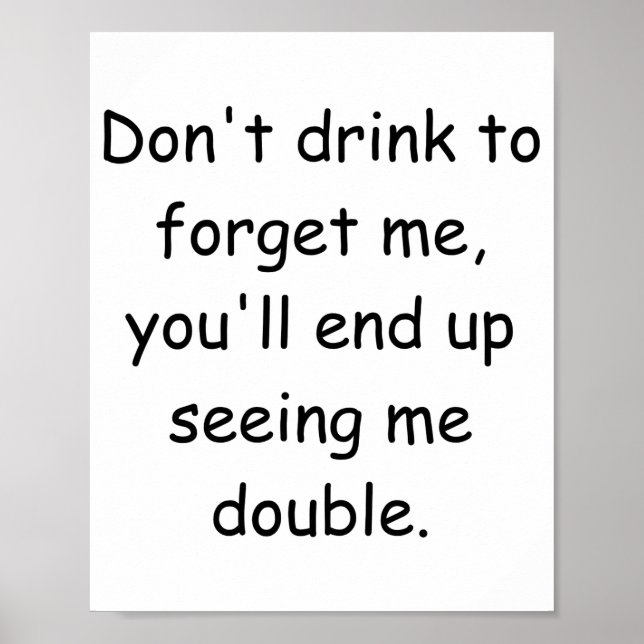 Poster Dont Drink To Forget Me Youll End Up Seeing Me  (Devant)