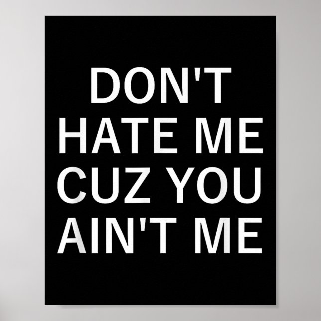 Poster Don't Hate Me Cuz You Aint Me, Funny, Jokes, Sarca (Devant)