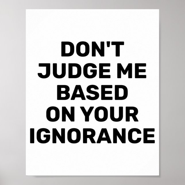 Poster Dont Judge Me Based On Your Ignorance  (Devant)