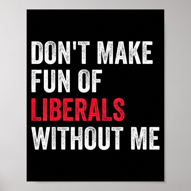 Poster Don't Make Fun Of Liberals Without Me Funny  (Devant)