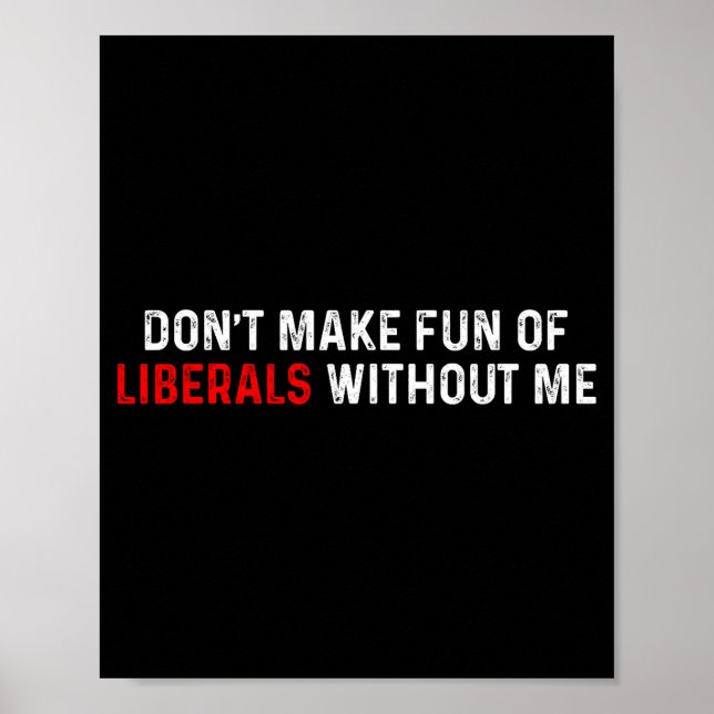 Poster Don't Make Fun Of Liberals Without Me Funny (2 Sid (Devant)