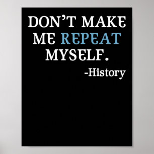 Poster Don't Make Me Repeat Myself History Teacher