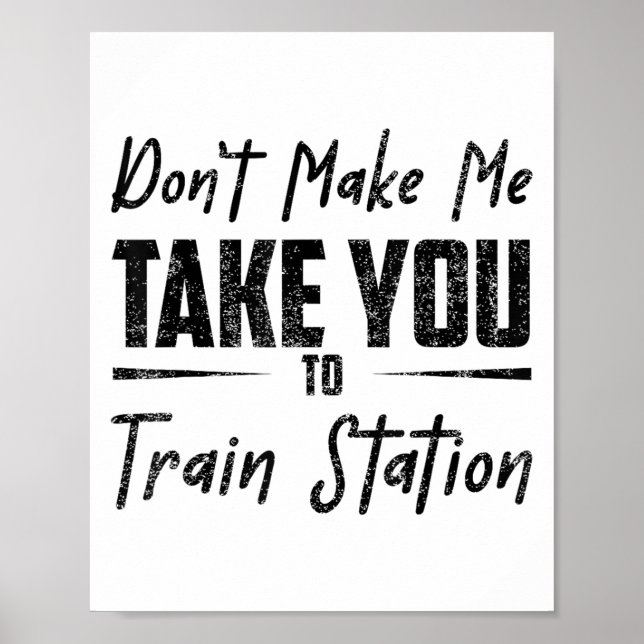 Poster Don't Make Me Take You To The Train Station Quote  (Devant)
