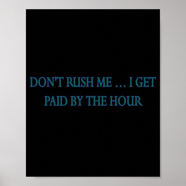 Poster Dont Rush Me I Get Paid By The Hour  (Devant)