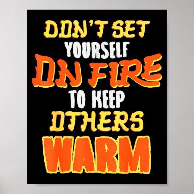 Poster Don't Set Yourself On Fire To Keep Others Warm  (Devant)