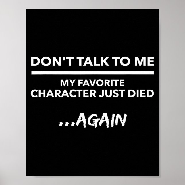 Poster Don't Talk To Me My Favorite Character Died Again  (Devant)